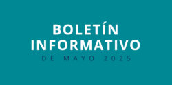 White text on a teal background reads: Boletín Informativo de mayo 2025..