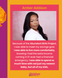 Amber Addison poses in front of a pink background. Below her photo is a quote about how the Abundant Birth Project helped her meet savings goals, live more comfortably, and spend more time with her children.